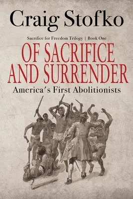 De sacrificio y rendición: Los primeros abolicionistas de Estados Unidos - Of Sacrifice and Surrender: America's First Abolitionists