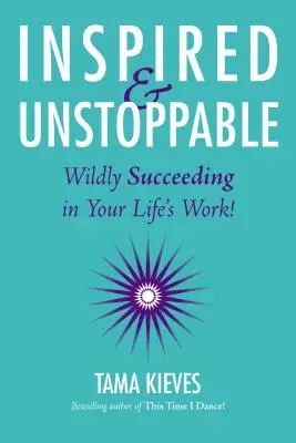 Inspirado e imparable: Cómo triunfar salvajemente en el trabajo de tu vida - Inspired & Unstoppable: Wildly Succeeding in Your Life's Work!