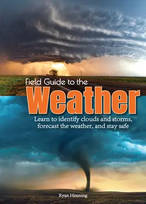 Guía práctica del tiempo: Aprende a identificar nubes y tormentas, a predecir el tiempo y a mantenerte a salvo - Field Guide to the Weather: Learn to Identify Clouds and Storms, Forecast the Weather, and Stay Safe