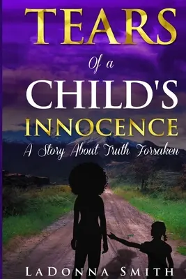 Lágrimas de la inocencia de un niño: Una historia sobre la verdad abandonada - Tears of a Child's Innocence: A Story About Truth Forsaken