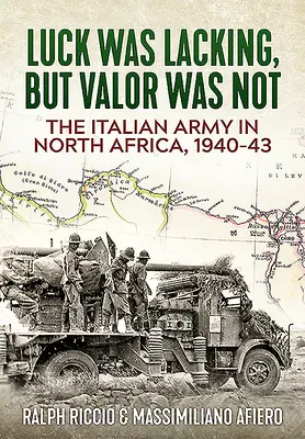 El ejército italiano en África del Norte, 1940-43: Faltaba suerte, pero no valor - The Italian Army in North Africa, 1940-43: Luck Was Lacking, But Valor Was Not