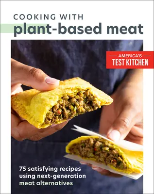 Cocinar con carne de origen vegetal: 75 satisfactorias recetas con alternativas cárnicas de última generación - Cooking with Plant-Based Meat: 75 Satisfying Recipes Using Next-Generation Meat Alternatives