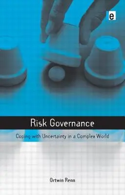 Gobernanza del riesgo: Afrontar la incertidumbre en un mundo complejo - Risk Governance: Coping with Uncertainty in a Complex World