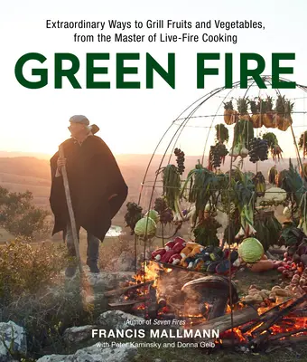 Fuego verde: Formas extraordinarias de asar frutas y verduras, del maestro de la cocina con fuego vivo - Green Fire: Extraordinary Ways to Grill Fruits and Vegetables, from the Master of Live-Fire Cooking