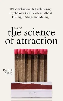 La ciencia de la atracción: Lo que la psicología evolutiva y del comportamiento puede enseñarnos sobre el flirteo, las citas y el apareamiento - The Science of Attraction: What Behavioral & Evolutionary Psychology Can Teach Us About Flirting, Dating, and Mating