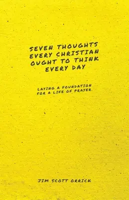 Siete pensamientos que todo cristiano debe pensar cada día: Cómo sentar las bases de una vida de oración - Seven Thoughts Every Christian Ought to Think Every Day: Laying a Foundation for a Life of Prayer