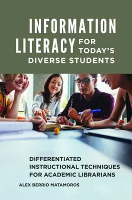 Information Literacy for Today's Diverse Students: Técnicas de enseñanza diferenciada para bibliotecarios académicos - Information Literacy for Today's Diverse Students: Differentiated Instructional Techniques for Academic Librarians