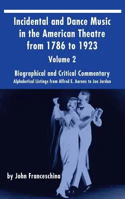 Incidental and Dance Music in the American Theatre from 1786 to 1923 (tapa dura) Vol. 2: Listados alfabéticos desde Alfred E. Aarons hasta Joe Jordan - Incidental and Dance Music in the American Theatre from 1786 to 1923 (hardback) Vol. 2: Alphabetical Listings from Alfred E. Aarons to Joe Jordan