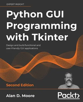 Programación GUI en Python con Tkinter - Segunda edición: Diseñe y construya aplicaciones GUI funcionales y fáciles de usar - Python GUI Programming with Tkinter - Second Edition: Design and build functional and user-friendly GUI applications