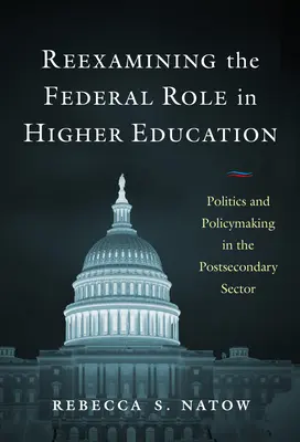 Reexaminando el papel federal en la educación superior: Política y formulación de políticas en el sector postsecundario - Reexamining the Federal Role in Higher Education: Politics and Policymaking in the Postsecondary Sector