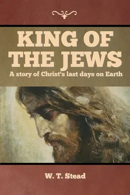 El Rey de los Judíos: Una historia de los últimos días de Cristo en la Tierra - King of the Jews: A story of Christ's last days on Earth