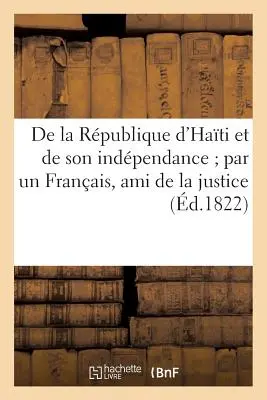 de la Rpublique d'Hati Et de Son Indpendance Par Un Franais, Ami de la Justice (d.1822)