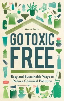 Go Toxic Free: Formas fáciles y sostenibles de reducir la contaminación química - Go Toxic Free: Easy and Sustainable Ways to Reduce Chemical Pollution