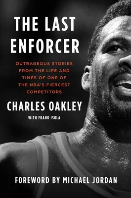 El último ejecutor: Historias escandalosas de la vida y la época de uno de los competidores más feroces de la NBA - The Last Enforcer: Outrageous Stories from the Life and Times of One of the Nba's Fiercest Competitors