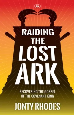 Asalto al arca perdida: Cómo recuperar el Evangelio del Rey de la Alianza - Raiding the Lost Ark: Recovering The Gospel Of The Covenant King