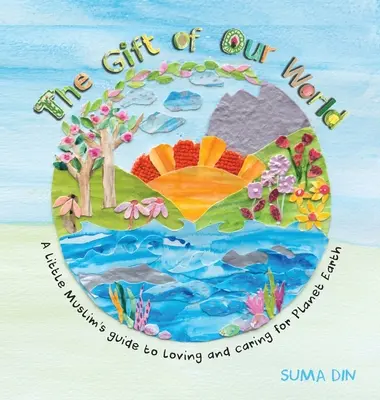 El regalo de nuestro mundo: Guía del pequeño musulmán para amar y cuidar el planeta Tierra - The Gift of Our World: A little Muslim's guide to loving and caring for Planet Earth