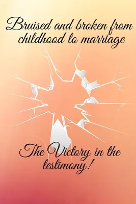 Magullado y roto desde la infancia hasta el matrimonio la victoria en el testimonio - Bruised and broken from childhood to marriage the victory in the testimony