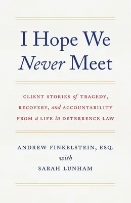 Espero que nunca nos veamos: Historias de clientes sobre la tragedia, la recuperación y la rendición de cuentas de una vida en la abogacía disuasoria. - I Hope We Never Meet: Client Stories of Tragedy, Recovery, and Accountability from a Life in Deterrence Law