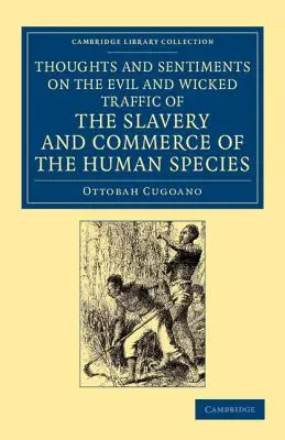Pensamientos y sentimientos sobre el malvado y perverso tráfico de la esclavitud y el comercio de la especie humana: Presentado humildemente a los habitantes de Gran Bretaña. - Thoughts and Sentiments on the Evil and Wicked Traffic of the Slavery and Commerce of the Human Species: Humbly Submitted to the Inhabitants of Great