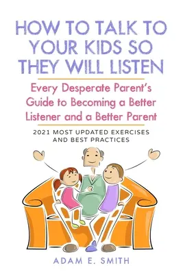 Cómo hablar con tus hijos para que te escuchen: La guía del padre desesperado para escuchar mejor y ser mejor padre - How to Talk to Your Kids so They Will Listen: Every Desperate Parent's Guide to Becoming a Better Listener and a Better Parent