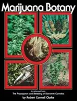 Botánica de la Marihuana: Un estudio avanzado: La propagación y la cría del cannabis distintivo - Marijuana Botany: An Advanced Study: The Propagation and Breeding of Distinctive Cannabis