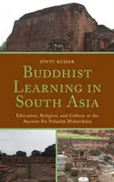 Aprendizaje budista en el sur de Asia: Educación, religión y cultura en la antigua Mahavihara de Sri Nalanda - Buddhist Learning in South Asia: Education, Religion, and Culture at the Ancient Sri Nalanda Mahavihara