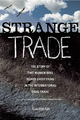 Strange Trade: La historia de dos mujeres que lo arriesgaron todo en el tráfico internacional de drogas - Strange Trade: The Story of Two Women Who Risked Everything in the International Drug Trade