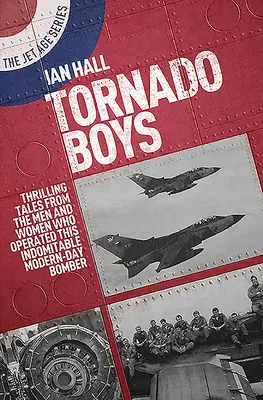 Tornado Boys: Relatos emocionantes de los hombres y mujeres que han operado este indomable bombardero moderno - Tornado Boys: Thrilling Tales from the Men and Women Who Have Operated This Indomitable Modern-Day Bomber