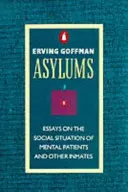 Asilos - Ensayos sobre la situación social de los enfermos mentales y otros reclusos - Asylums - Essays on the Social Situation of Mental Patients and Other Inmates