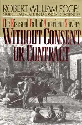 Sin consentimiento ni contrato: Auge y declive de la esclavitud en Estados Unidos (revisado) - Without Consent or Contract: The Rise and Fall of American Slavery (Revised)
