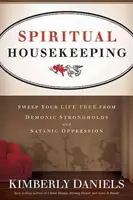 Limpieza Espiritual: Libera Tu Vida De Fortalezas Demoníacas Y Opresión Satánica - Spiritual Housekeeping: Sweep Your Life Free from Demonic Strongholds and Satanic Oppression