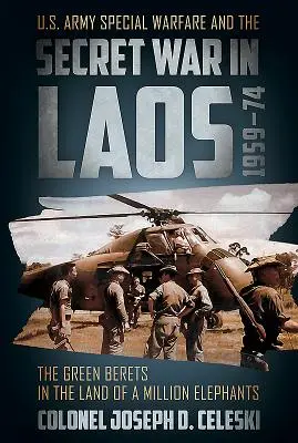 Los Boinas Verdes en la Tierra de un Millón de Elefantes: U.S. Army Special Warfare and the Secret War in Laos 1959-74 (Los boinas verdes en la tierra de un millón de elefantes: la guerra secreta en Laos 1959-74) - The Green Berets in the Land of a Million Elephants: U.S. Army Special Warfare and the Secret War in Laos 1959-74