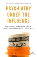 Psiquiatría bajo la influencia: Corrupción institucional, daño social y recetas para la reforma - Psychiatry Under the Influence: Institutional Corruption, Social Injury, and Prescriptions for Reform