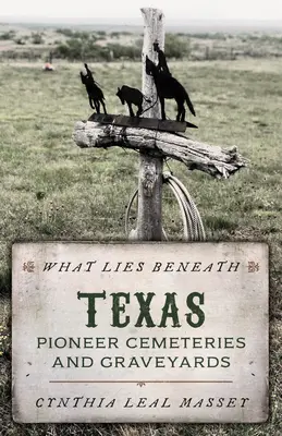 What Lies Beneath: Cementerios y panteones de pioneros de Texas - What Lies Beneath: Texas Pioneer Cemeteries and Graveyards