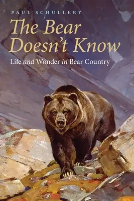 El oso no lo sabe: Vida y maravillas en la región de los osos - The Bear Doesn't Know: Life and Wonder in Bear Country