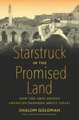Starstruck in the Promised Land: How the Arts Shaped American Passions about Israel (Starstruck en la Tierra Prometida: Cómo las artes moldearon las pasiones estadounidenses por Israel) - Starstruck in the Promised Land: How the Arts Shaped American Passions about Israel