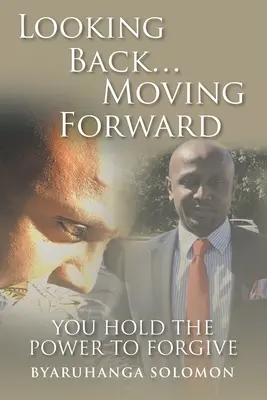 Mirando hacia atrás... Seguir adelante: Tú tienes el poder de perdonar - Looking Back... Moving Forward: You Hold the Power to Forgive