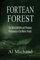 Bosque Forteano: La extraña vida salvaje y los fenómenos fantasmales de los bosques de Maine - Fortean Forest: The Weird Wildlife and Phantom Phenomena of the Maine Woods