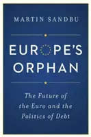 La huérfana de Europa: El futuro del euro y la política de la deuda - Nueva edición - Europe's Orphan: The Future of the Euro and the Politics of Debt - New Edition