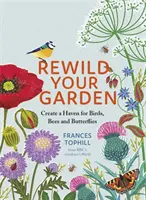 Revegetaliza tu jardín: Cree un refugio para pájaros, abejas y mariposas - Rewild Your Garden: Create a Haven for Birds, Bees and Butterflies