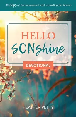 Hello SONshine Devotional: 40 días de ánimo y diario para mujeres - Hello SONshine Devotional: 40 Days of Encouragement and Journaling for Women