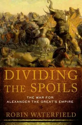 Reparto del botín: La guerra por el imperio de Alejandro Magno - Dividing the Spoils: The War for Alexander the Great's Empire