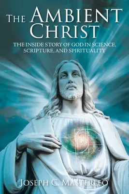 El Cristo ambiental: La historia interior de Dios en la ciencia, las escrituras y la espiritualidad - The Ambient Christ: The Inside Story of God in Science, Scripture, and Spirituality