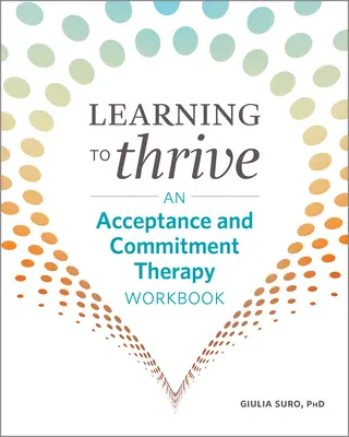 Learning to Thrive: Un cuaderno de terapia de aceptación y compromiso - Learning to Thrive: An Acceptance and Commitment Therapy Workbook