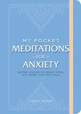 Mis meditaciones de bolsillo para la ansiedad: Ejercicios en cualquier momento para reducir el estrés, aliviar la preocupación e invitar a la calma - My Pocket Meditations for Anxiety: Anytime Exercises to Reduce Stress, Ease Worry, and Invite Calm