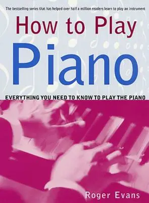 Cómo tocar el piano: Todo lo que necesitas saber para tocar el piano - How to Play Piano: Everything You Need to Know to Play the Piano