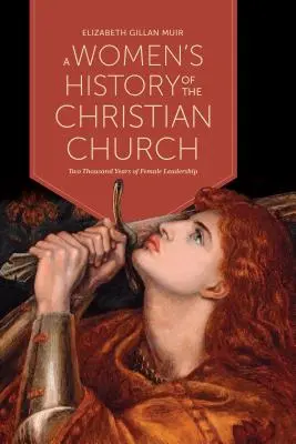 Historia de las mujeres en la Iglesia cristiana: Dos mil años de liderazgo femenino - A Women's History of the Christian Church: Two Thousand Years of Female Leadership