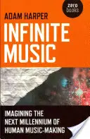 Música infinita: imaginando el próximo milenio de la creación musical humana - Infinite Music: Imagining the Next Millennium of Human Music-Making