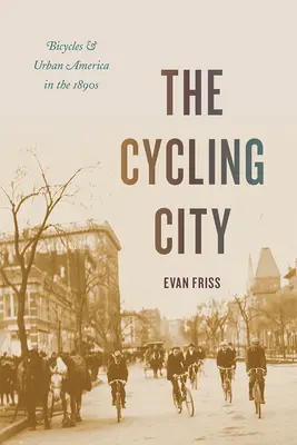 La ciudad ciclista: Las bicicletas y la América urbana en la década de 1890 - The Cycling City: Bicycles and Urban America in the 1890s