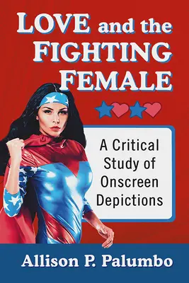 El amor y la mujer luchadora: Un estudio crítico de las representaciones en pantalla - Love and the Fighting Female: A Critical Study of Onscreen Depictions